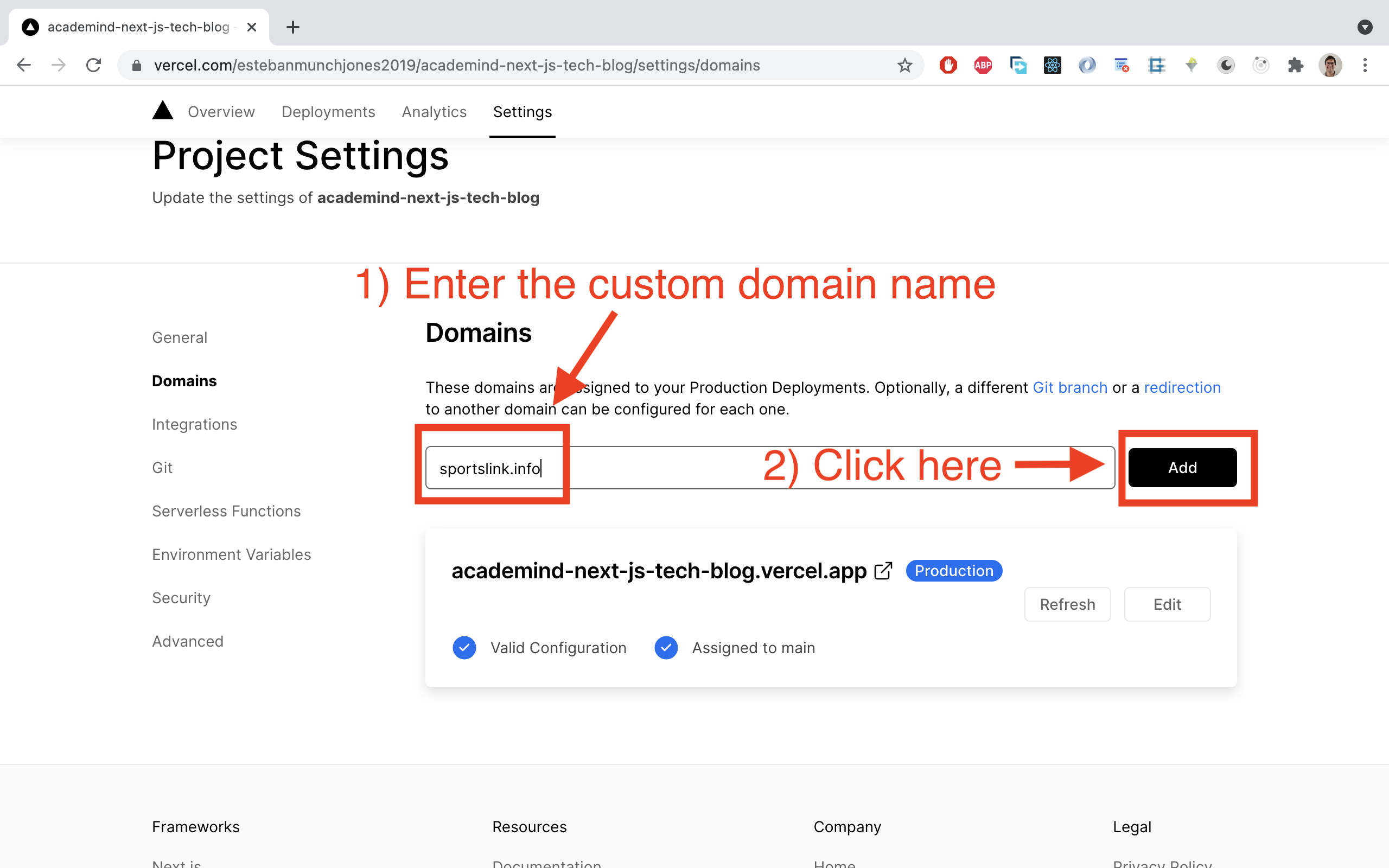 To add your domain, go to your Vercel project page (for the deployed site) and there to 'Domains'. Add your purchased subdomain there and then click 'Add'.