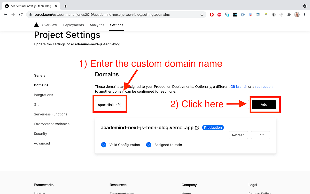 To add your domain, go to your Vercel project page (for the deployed site) and there to 'Domains'. Add your purchased subdomain there and then click 'Add'.
